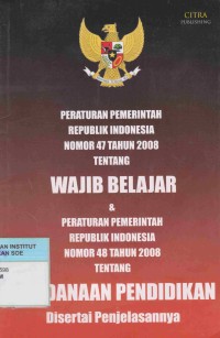 Image of Peraturan Pemerintah Republik Indonesia nomor 47 tahun 2008 tentang Wajib Belajar & Peraturan Pemerintah Republik Indonesia nomor 48 tahun 2008 tentang Pendanaan Pendidikan disertai Penjelasannya